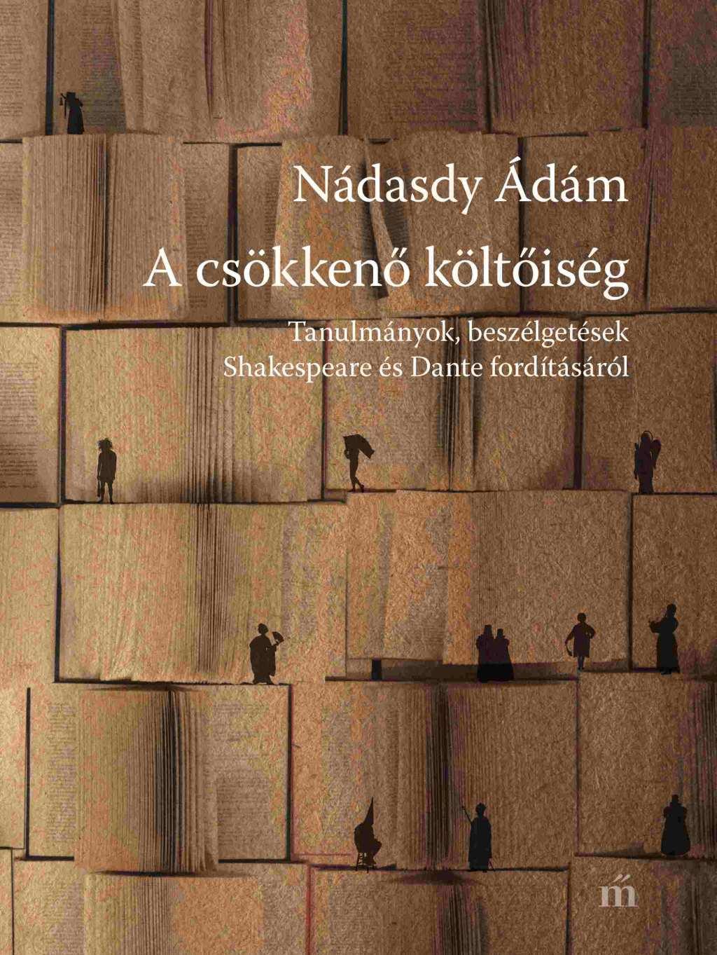 Nádasdy Ádám - A csökkenő költőiség - Tanulmányok, beszélgetések Shakespeare és Dante fordításáról