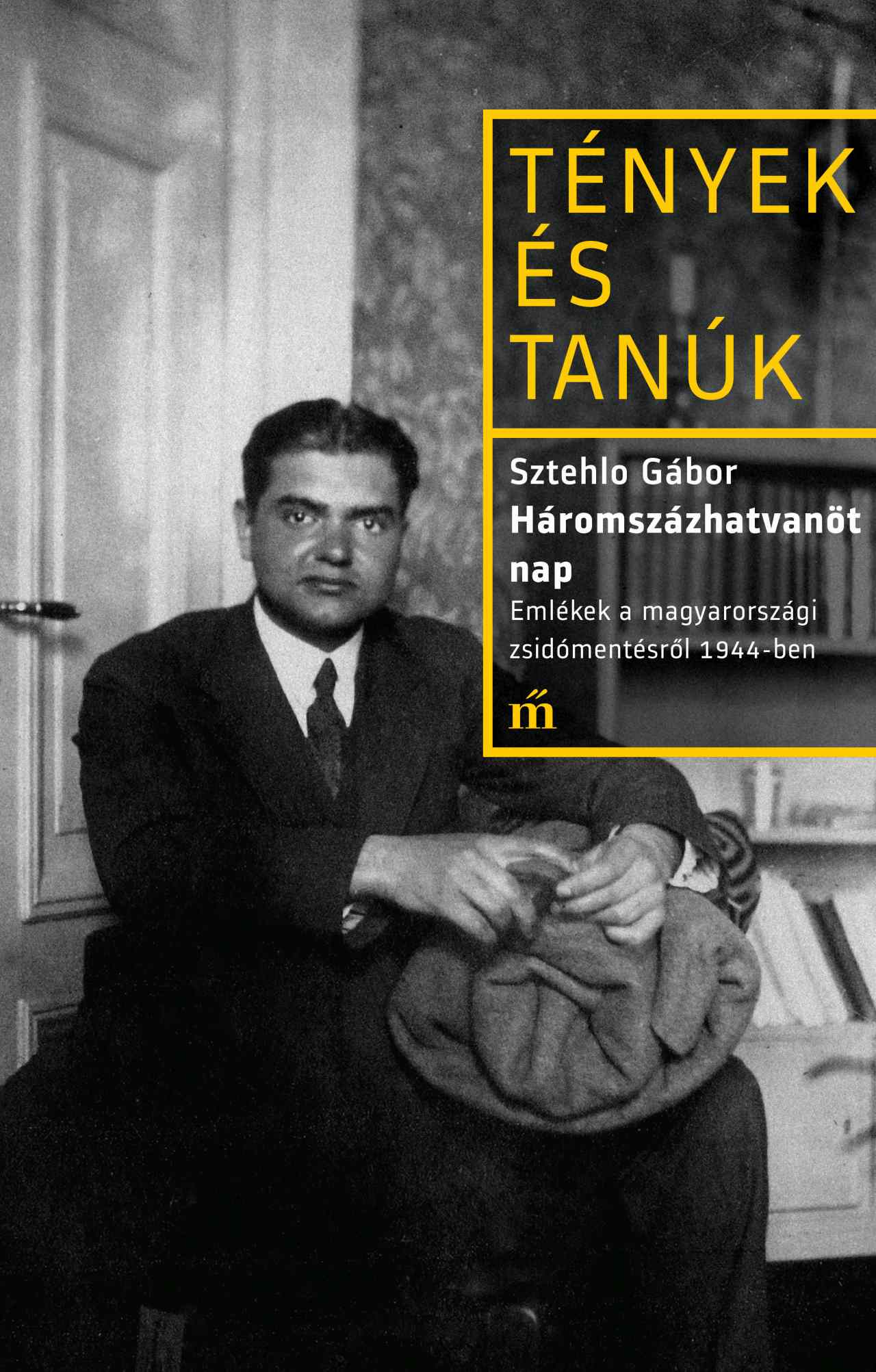 Sztehlo Gábor - Háromszázhatvanöt nap - Emlékek a magyarországi zsidómentésről 1944-ben