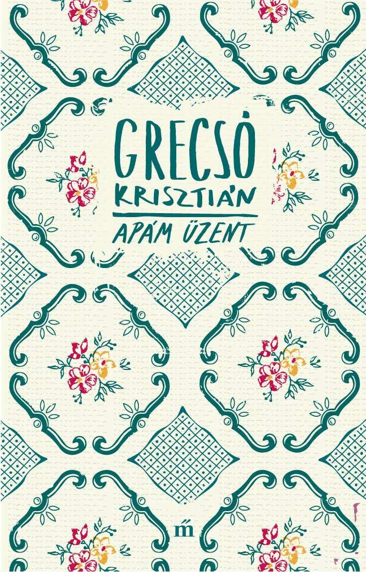 Grecsó Krisztián - Apám üzent