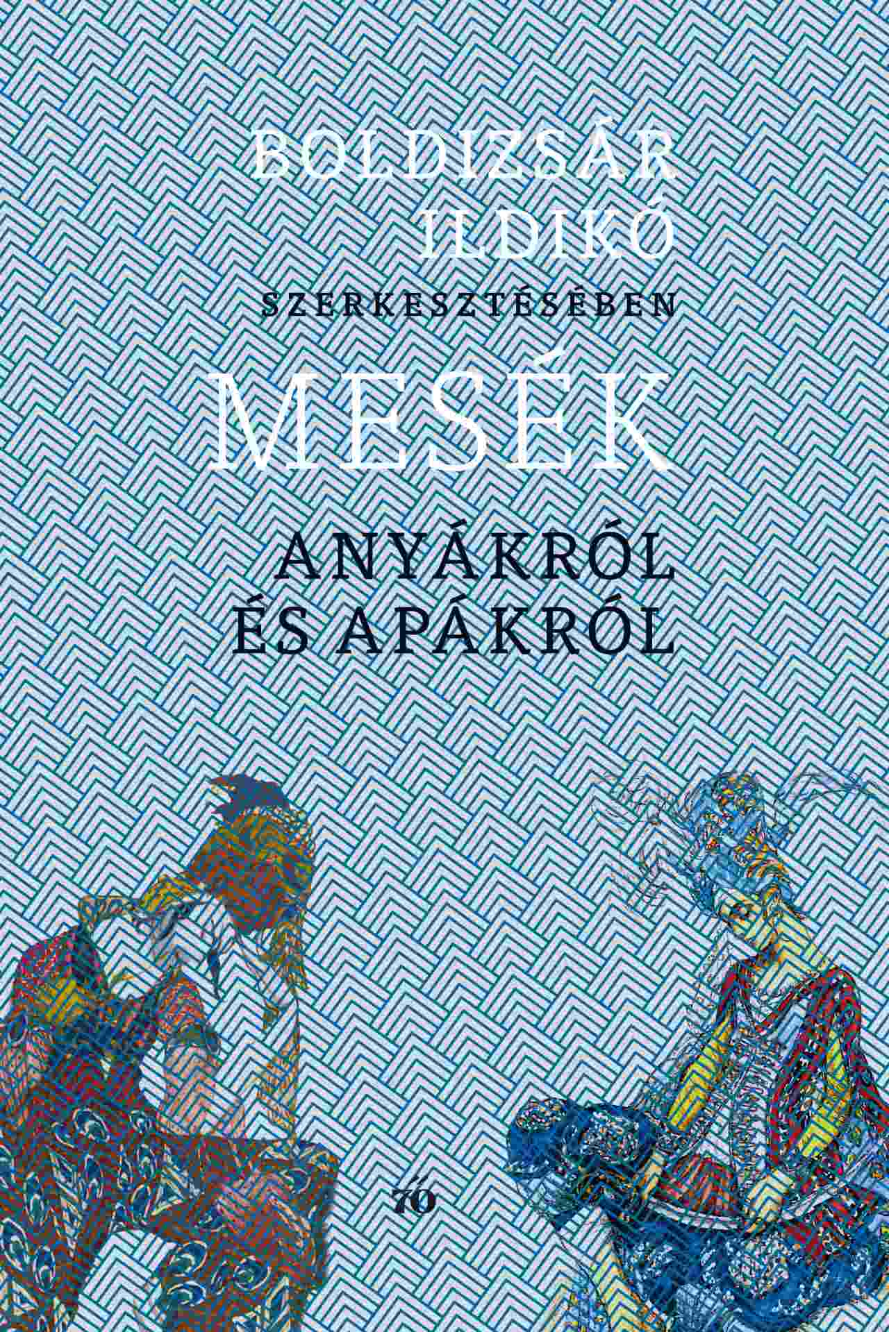 Boldizsár Ildikó - Mesék anyákról és apákról