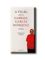 Gabriel García Márquez - A világ, ahogy Gabriel García Márquez látja